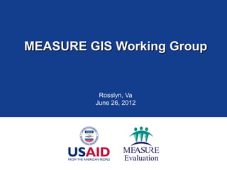 MEASURE GIS Working Group


          Rosslyn, Va
         June 26, 2012
 