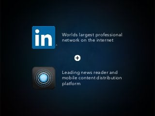 Worlds largest professional
network on the internet




Leading news reader and
mobile content distribution
platform
 