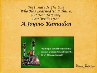 Fortunate Is The OneWho Has Learned To Admire,But Not To Envy.Best Wishes For A Joyous Ramadan