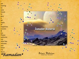 Iamcomingtoyourhousetogiveualltypesofhappinesssuccess&joyPleasewelcomemeafter fewminutesyouknowI'mYours....*Ramadan*
