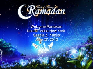 Welcome Ramadan
Usratul Maria New York
Saadia Z. Yunus
June 27, 2010

 