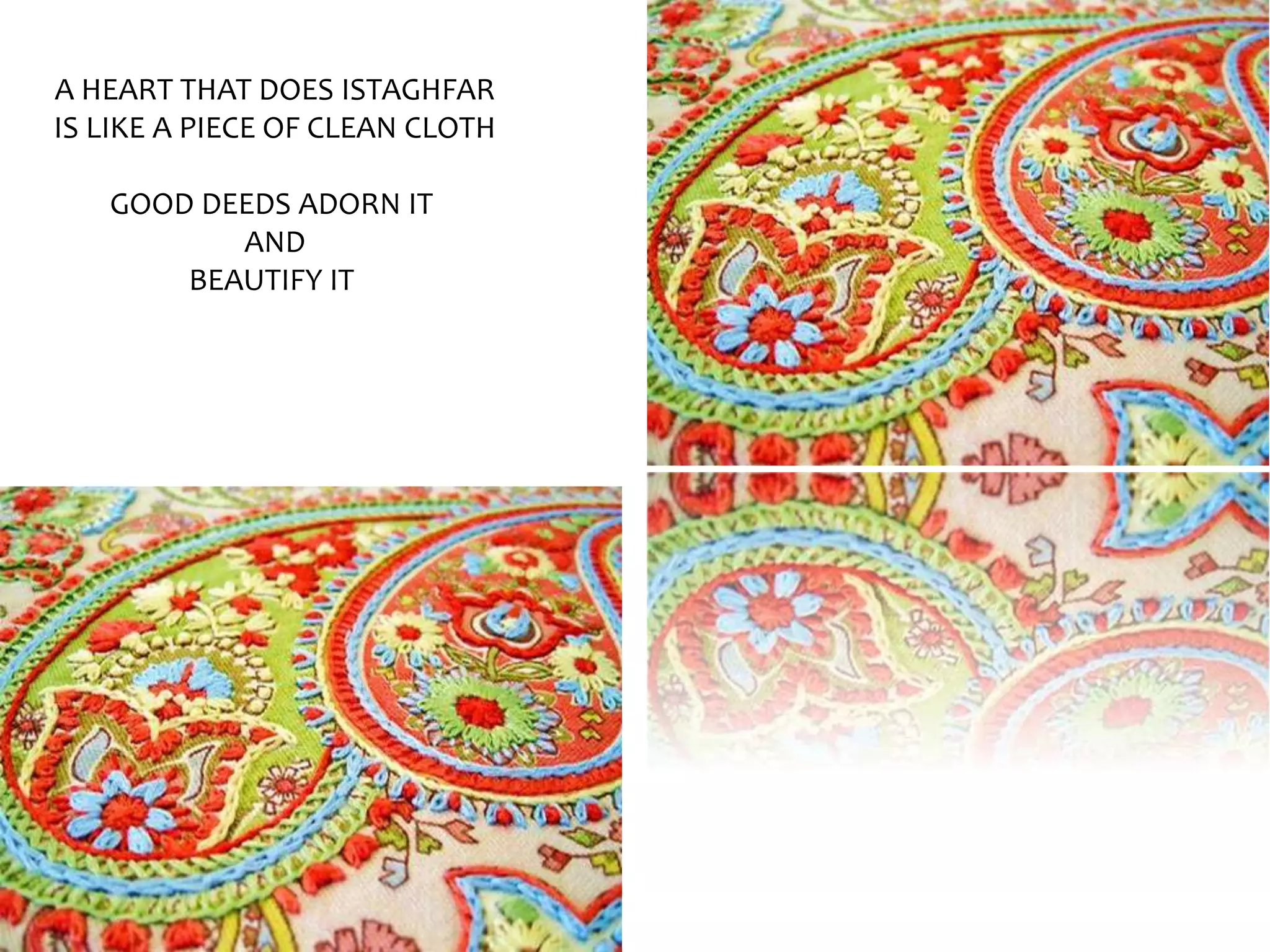 A HEART THAT DOES ISTAGHFAR
IS LIKE A PIECE OF CLEAN CLOTH
GOOD DEEDS ADORN IT
AND
BEAUTIFY IT
 