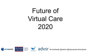 #inventhealth @vatortv @hpbusiness #virtualcare
Future of
Virtual Care
2020
 
