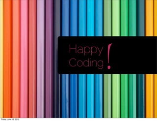 !
                        Happy
                        Coding



Friday, June 15, 2012
 