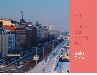 FIN

                        LINUX
                        SSH
                        MySQL
                        IRC

                        Rails
                        Girls


Friday, June 15, 2012
 