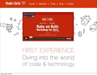 FIRST EXPERIENCE
                        Diving into the world
                        of code & technology
Friday, June 15, 2012
 