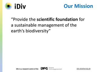 “Provide the scientific foundation for
a sustainable management of the
earth‘s biodiversity”
Our Mission
 
