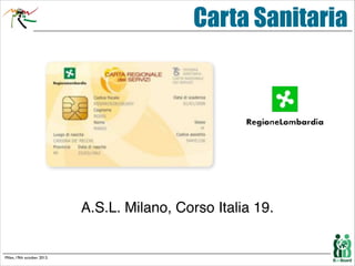 Carta Sanitaria

A.S.L. Milano, Corso Italia 19.

Milan, 19th october 2013.

 
