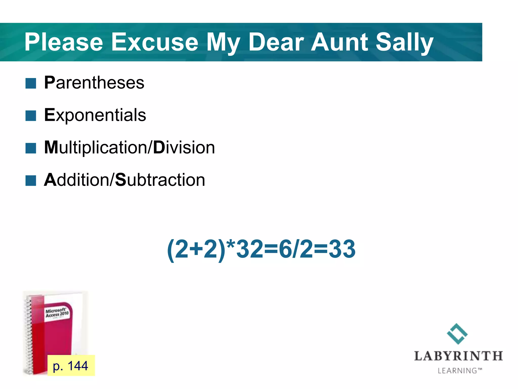 Please Excuse My Dear Aunt Sally
 Parentheses
 Exponentials
 Multiplication/Division
 Addition/Subtraction
(2+2)*32=6/2=33
125 p. 144
 