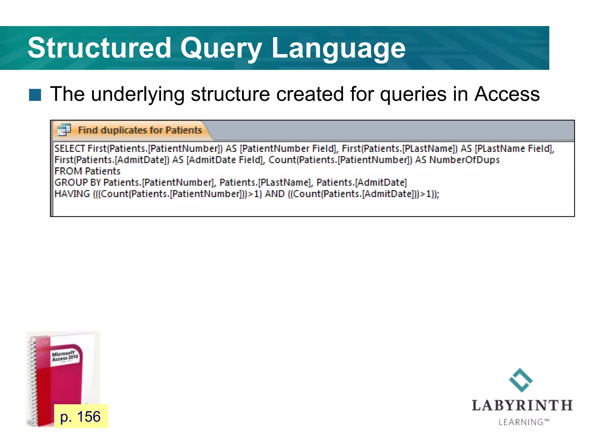 Structured Query Language
 The underlying structure created for queries in Access
135 p. 156
 