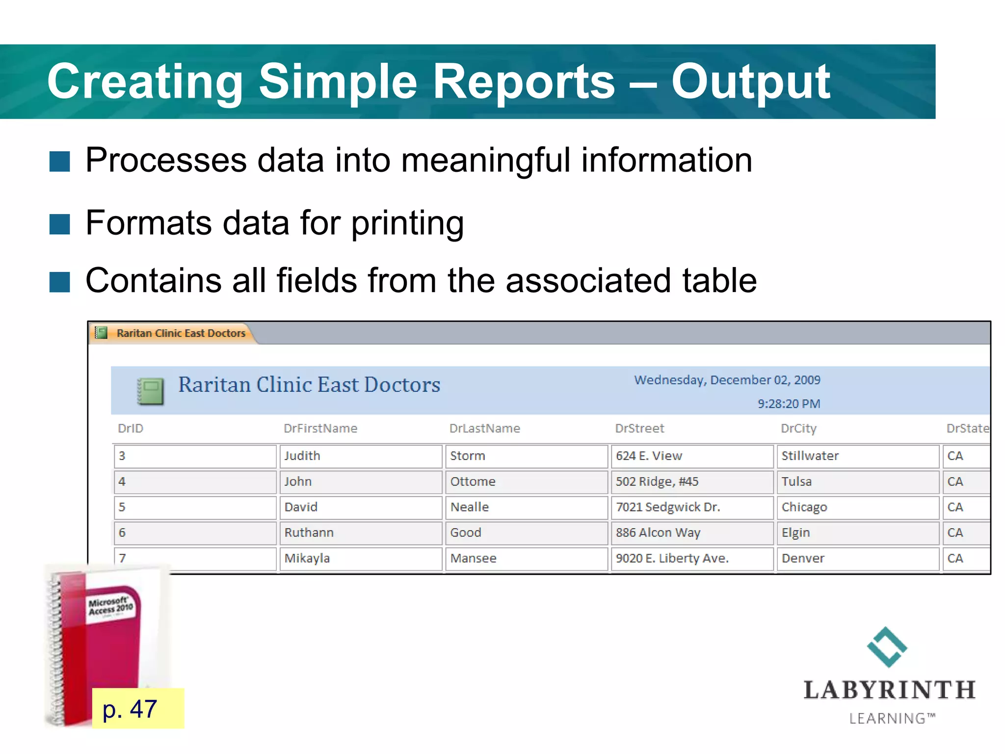 Creating Simple Reports – Output
 Processes data into meaningful information
 Formats data for printing
 Contains all fields from the associated table
50 p. 47
 