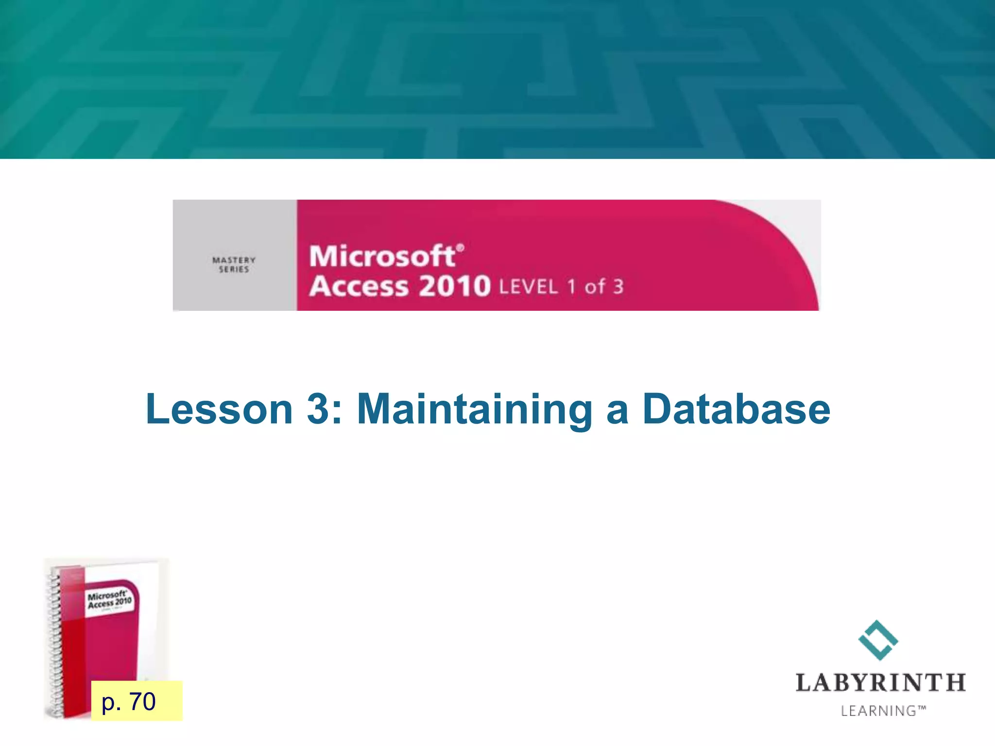 Lesson 3: Maintaining a Database
p. 70
 