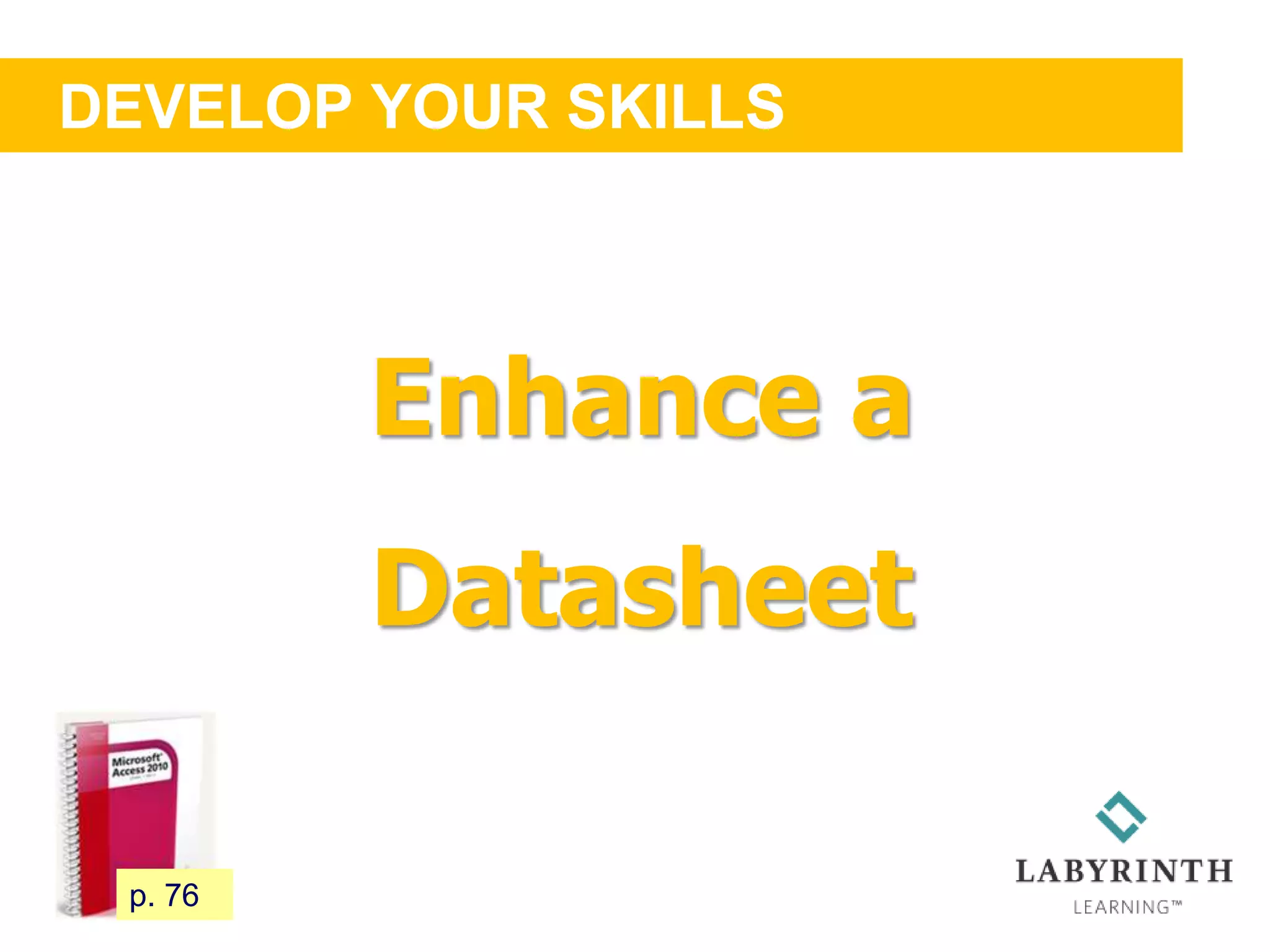 DEVELOP YOUR SKILLS
72 p. 76
Enhance a
Datasheet
 