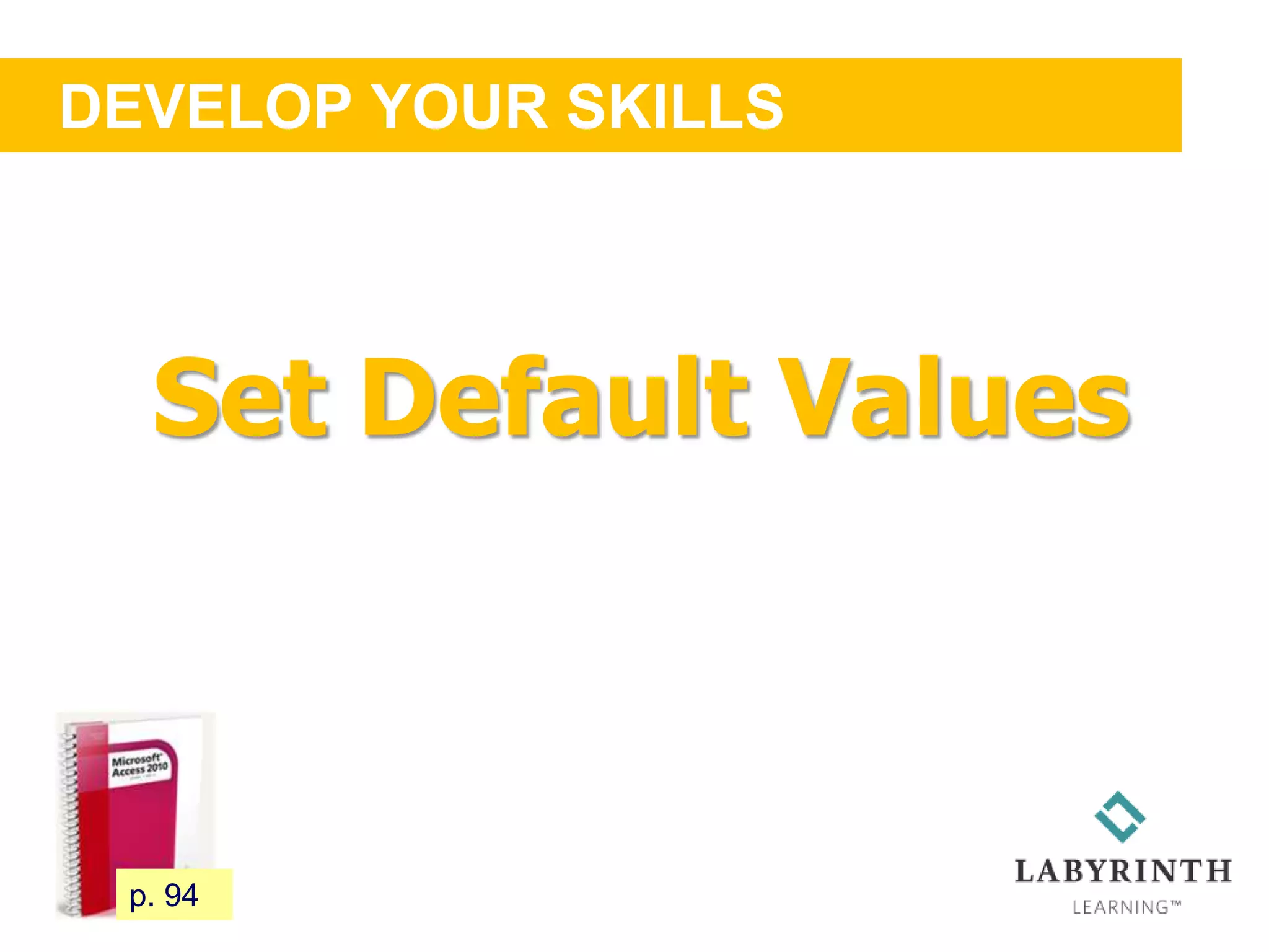 DEVELOP YOUR SKILLS
86 p. 94
Set Default Values
 