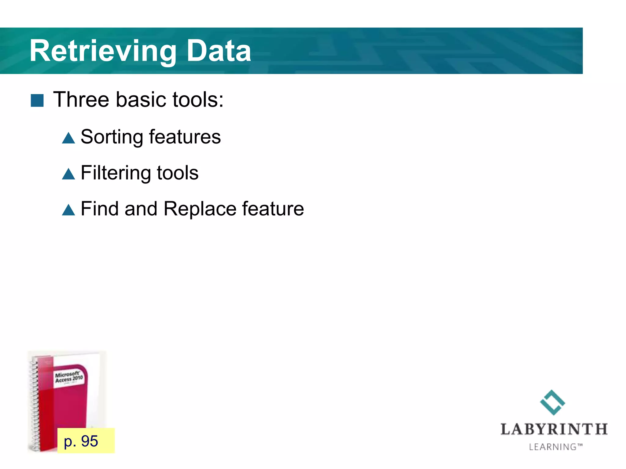 Retrieving Data
 Three basic tools:
 Sorting features
 Filtering tools
 Find and Replace feature
87 p. 95
 