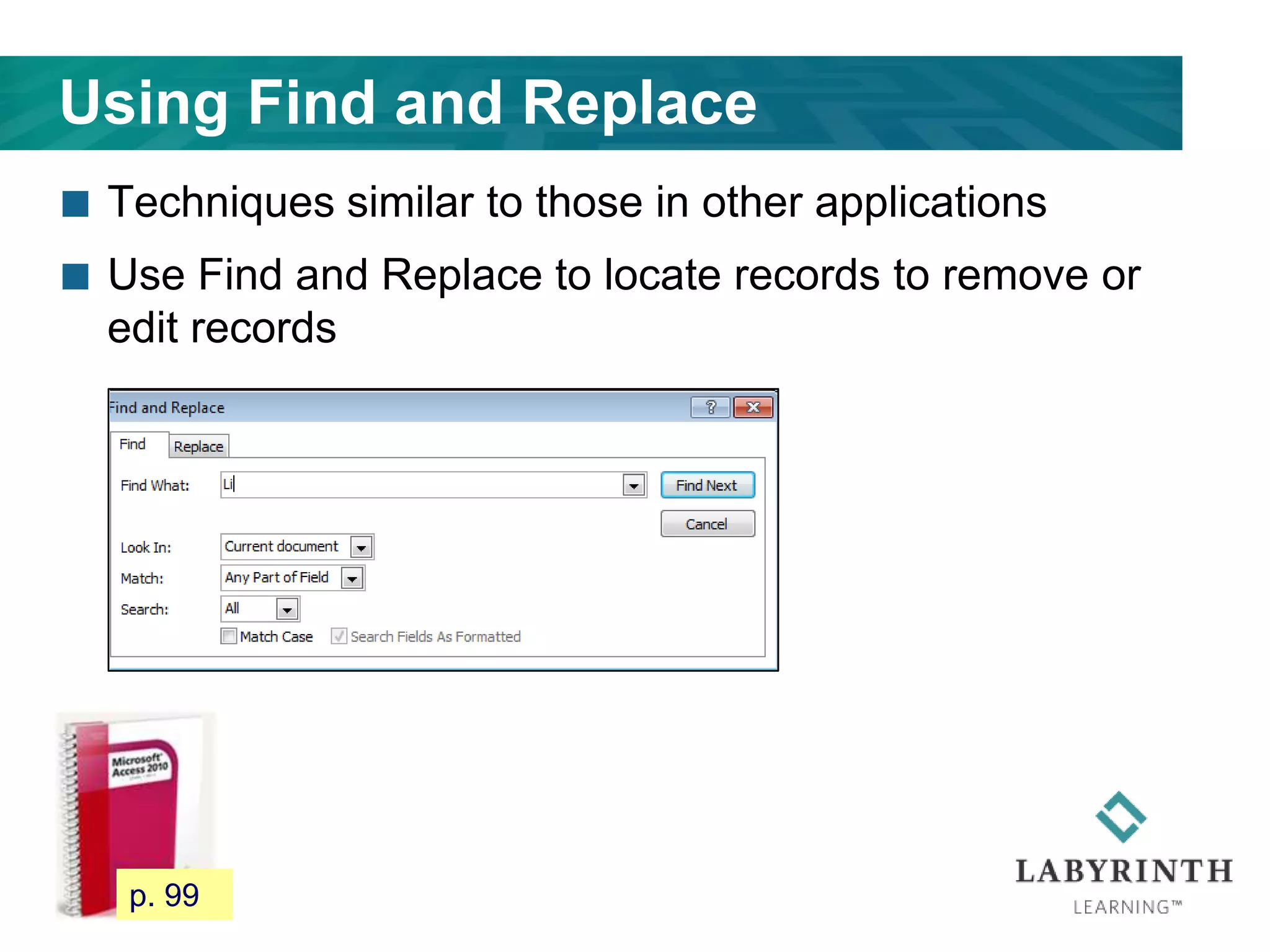 Using Find and Replace
 Techniques similar to those in other applications
 Use Find and Replace to locate records to remove or
edit records
94 p. 99
 