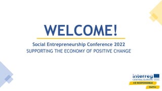 WELCOME!
Social Entrepreneurship Conference 2022
SUPPORTING THE ECONOMY OF POSITIVE CHANGE
 