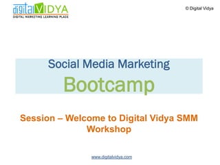 © Digital Vidya




      Social Media Marketing
         Bootcamp
Session – Welcome to Digital Vidya SMM
              Workshop

               www.digitalvidya.com
 