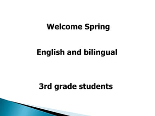 Welcome Spring
English and bilingual
3rd grade students
 
