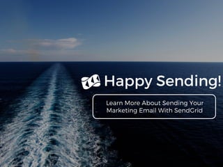 Learn More About Sending Your
Marketing Email With SendGrid
Happy Sending!
 
