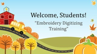 Welcome, Students!
“Embroidery Digitizing
Training”

 
