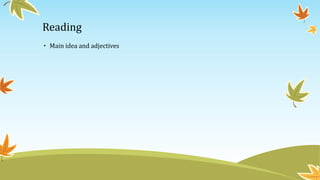 Reading
• Main idea and adjectives
 