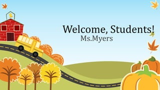 Welcome, Students!
Ms.Myers
 