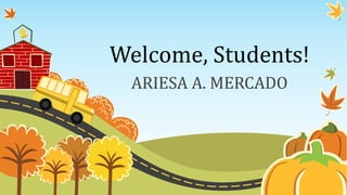Welcome, Students!
ARIESA A. MERCADO
 