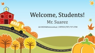Welcome, Students!
Mr. Suarez
de140246@miescuela.pr / OFFICE (787) 737-2700
 