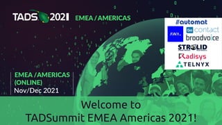 Welcome to
TADSummit EMEA Americas 2021!
 