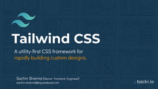 Tailwind CSS
A utility-ﬁrst CSS framework for
rapidly building custom designs.
Sachin Sharma (Senior Frontend Engineer)
sachin.sharma@squareboat.com
 