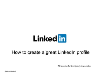 How to create a great LinkedIn profile
#welcometalent
För svenska: Se länk i beskrivningen nedan
 