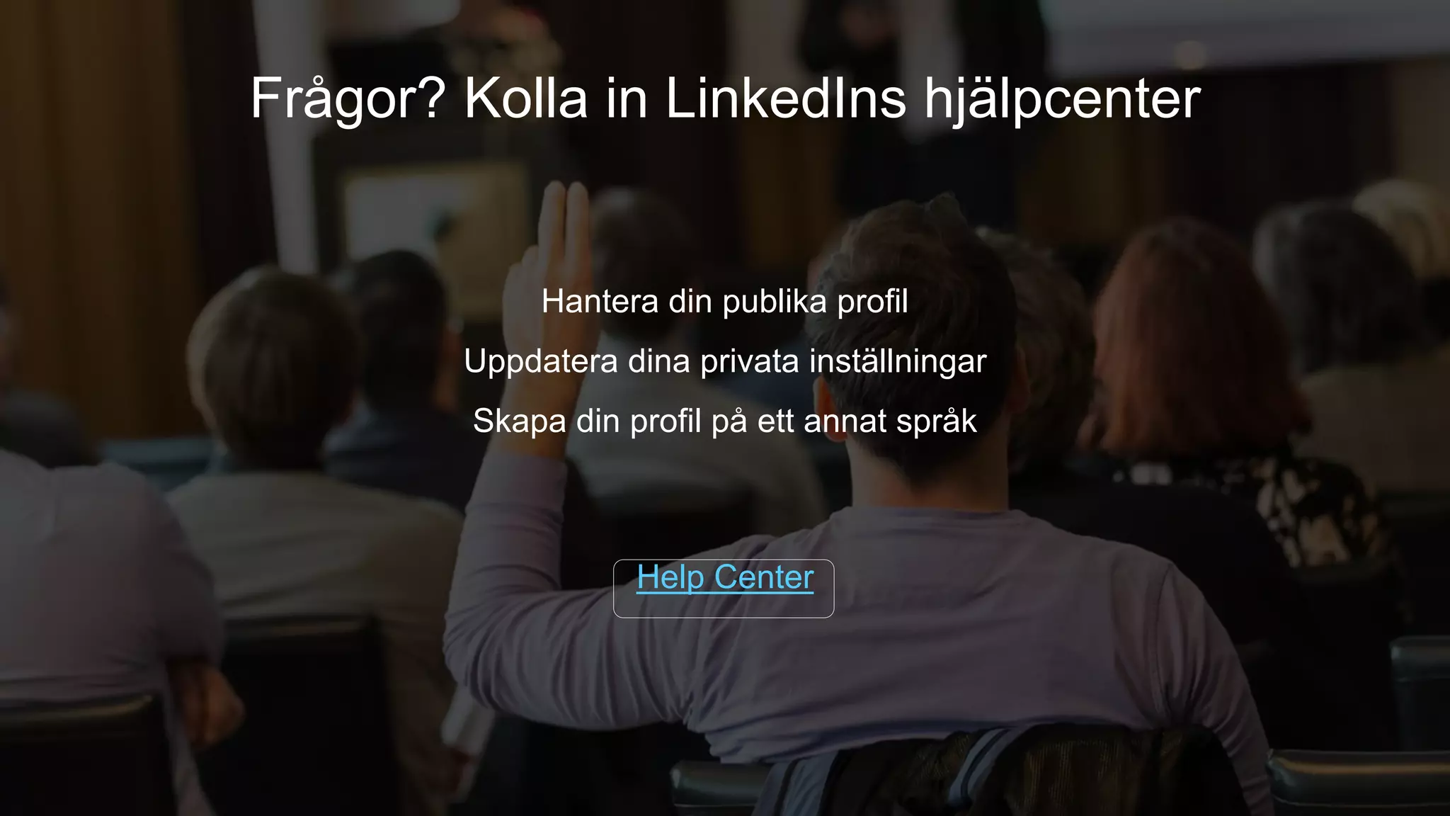 Hantera din publika profil
Uppdatera dina privata inställningar
Skapa din profil på ett annat språk
Help Center
Frågor? Kolla in LinkedIns hjälpcenter
 