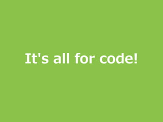 It's all for code!
 