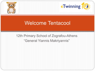 12th Primary School of Zografou-Athens
“General Yiannis Makriyannis”
Welcome Tentacool
 