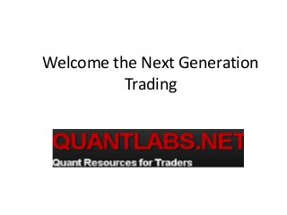 Welcome the Next Generation
Trading
 