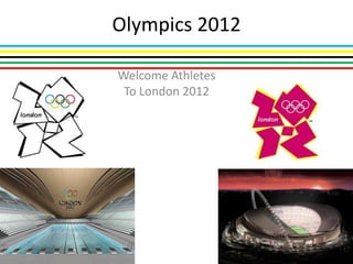 Olympics 2012

Welcome Athletes
 To London 2012
 