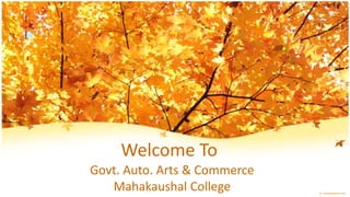 Welcome To
Govt. Auto. Arts & Commerce
   Mahakaushal College
 