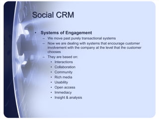 Social CRM

•   Systems of Engagement
    – Still needs to:
       • Record transactions
       • Automate operational pro...