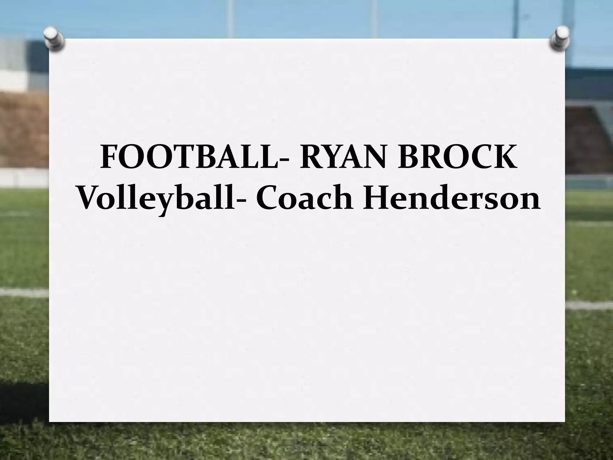 FOOTBALL- RYAN BROCK
Volleyball- Coach Henderson
 