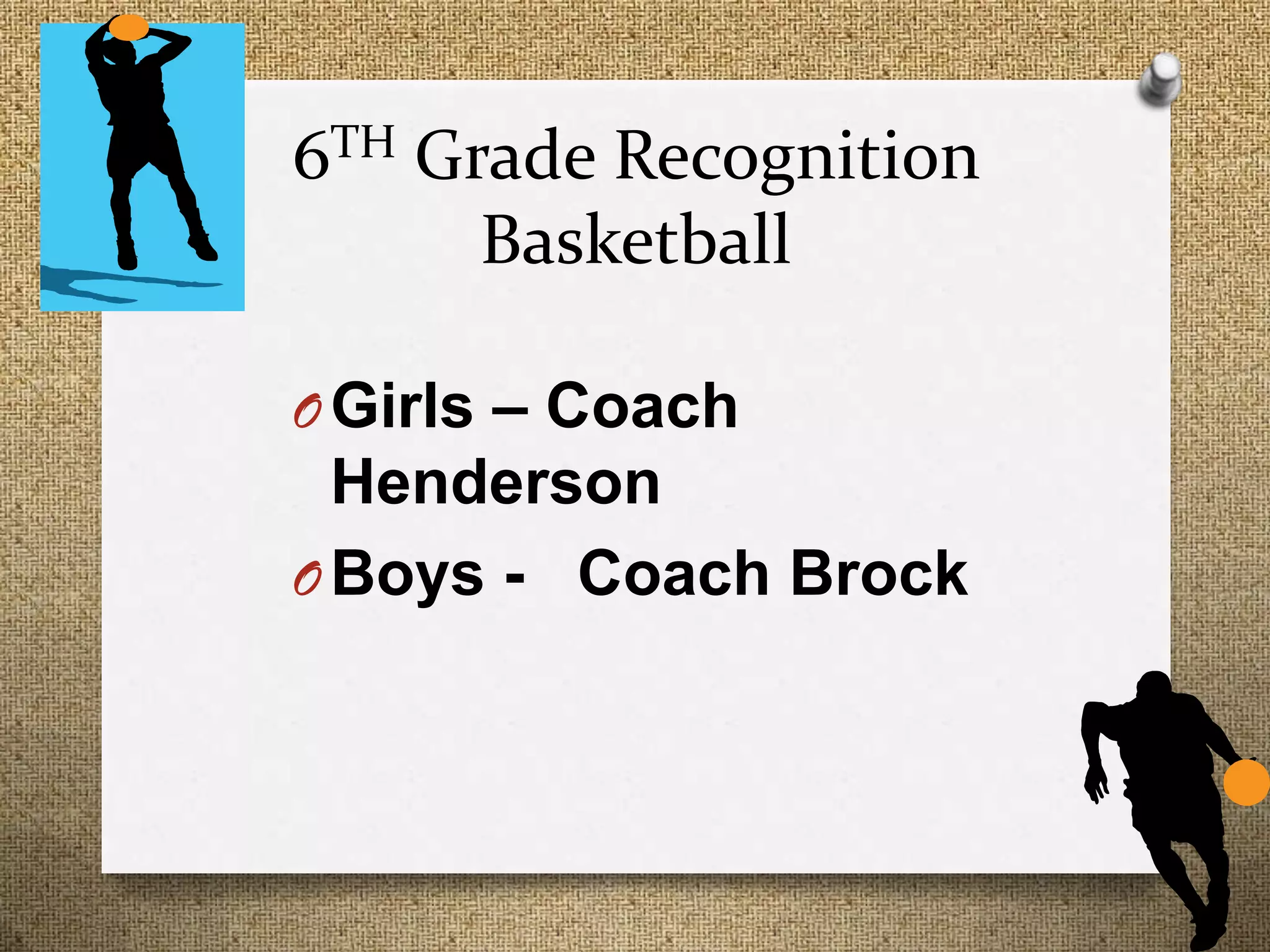 6TH Grade Recognition
      Basketball

O Girls – Coach
  Henderson
O Boys - Coach Brock
 