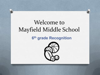 Welcome to
Mayfield Middle School
    6th grade Recognition
 