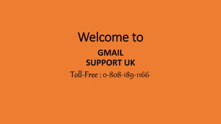 Welcome to
GMAIL
SUPPORT UK
Toll-Free : 0-808-189-1166
 