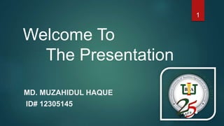 Welcome To
The Presentation
MD. MUZAHIDUL HAQUE
ID# 12305145
1
 