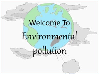 Welcome To
Environmental
pollution
 
