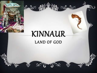 KINNAUR
LAND OF GOD
 