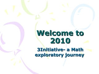 Welcome to 2010 3Initiative- a Math exploratory journey  
