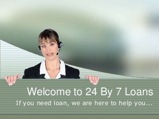 Welcome to 24 By 7 Loans
If you need loan, we are here to help you….

 