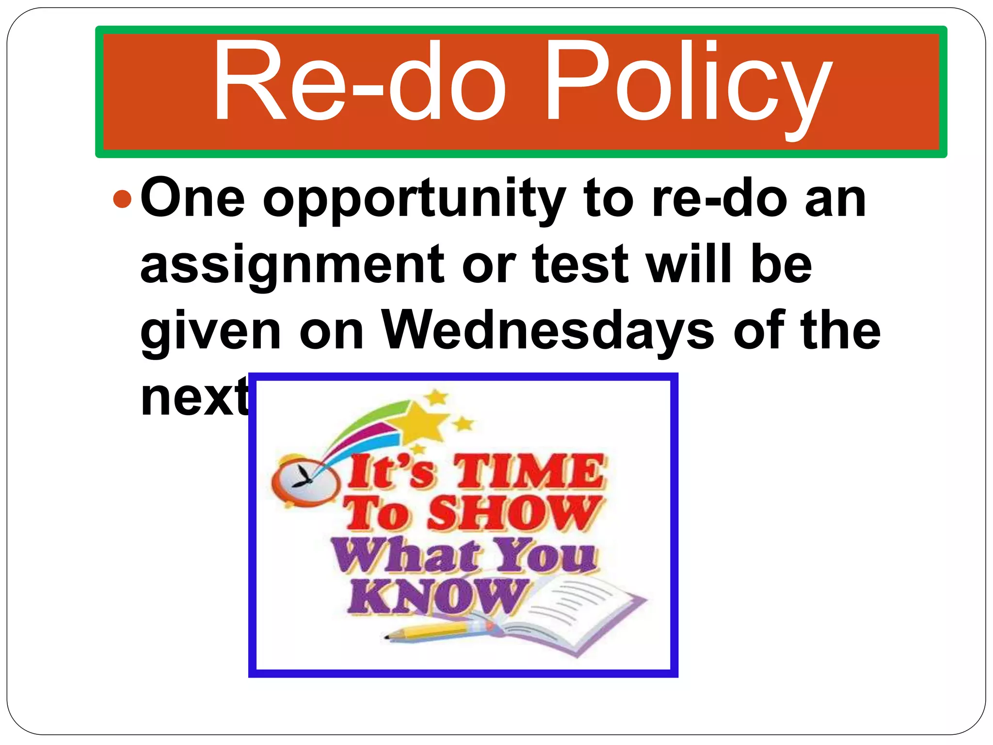 Re-do Policy
One opportunity to re-do an
assignment or test will be
given on Wednesdays of the
next week.