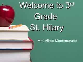 Welcome to 3 rd  Grade  St. Hilary Mrs. Alison Montemarano 
